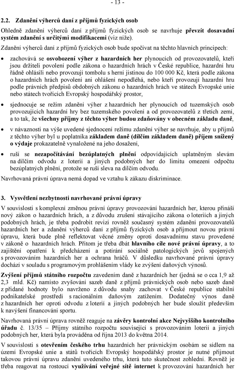 podle zákona o hazardních hrách v České republice, hazardní hru řádně ohlásili nebo provozují tombolu s herní jistinou do 100 000 Kč, která podle zákona o hazardních hrách povolení ani ohlášení