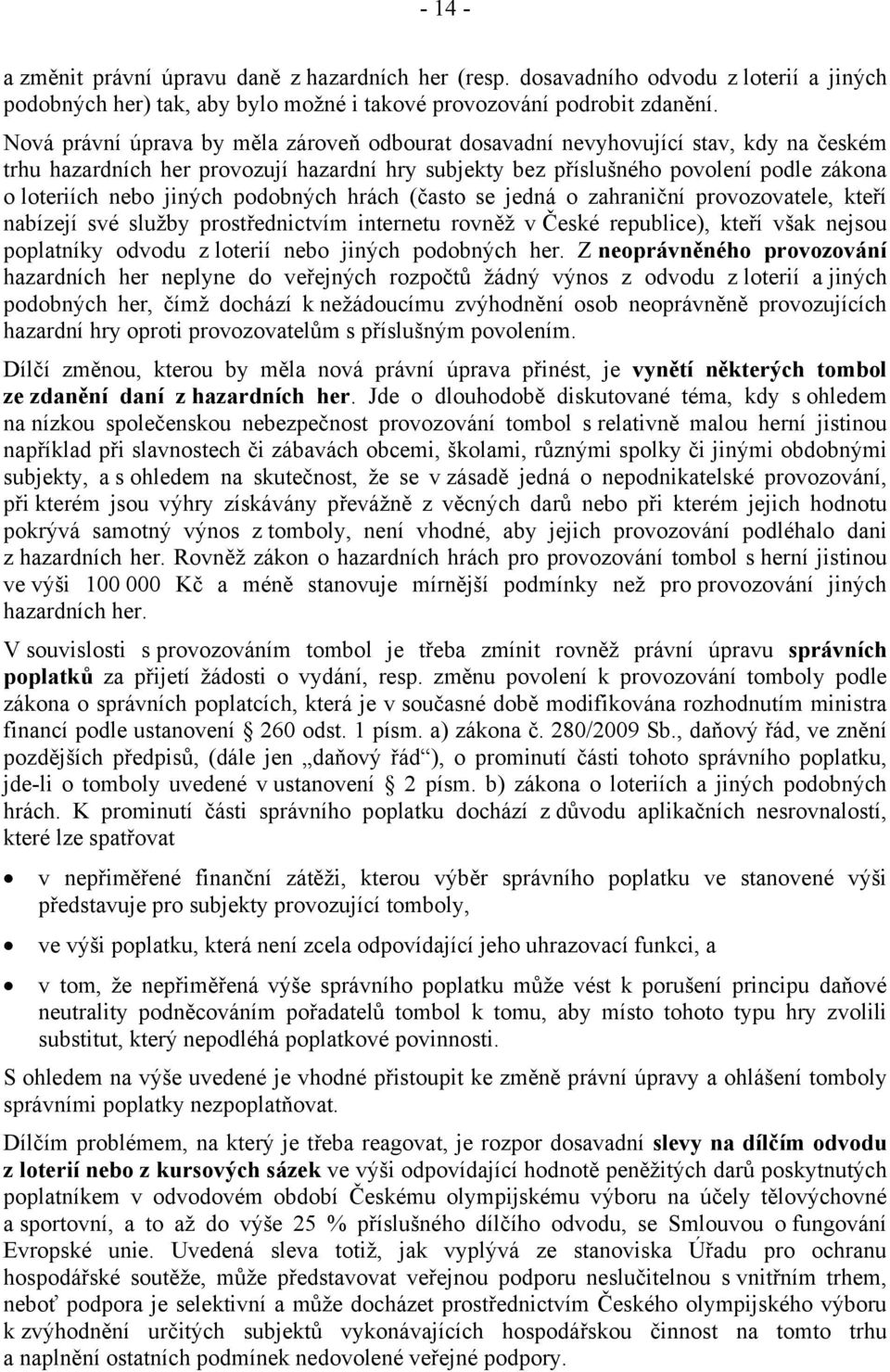 jiných podobných hrách (často se jedná o zahraniční provozovatele, kteří nabízejí své služby prostřednictvím internetu rovněž v České republice), kteří však nejsou poplatníky odvodu z loterií nebo