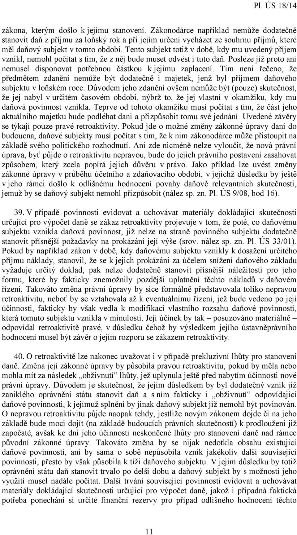 Tento subjekt totiž v době, kdy mu uvedený příjem vznikl, nemohl počítat s tím, že z něj bude muset odvést i tuto daň. Posléze již proto ani nemusel disponovat potřebnou částkou k jejímu zaplacení.