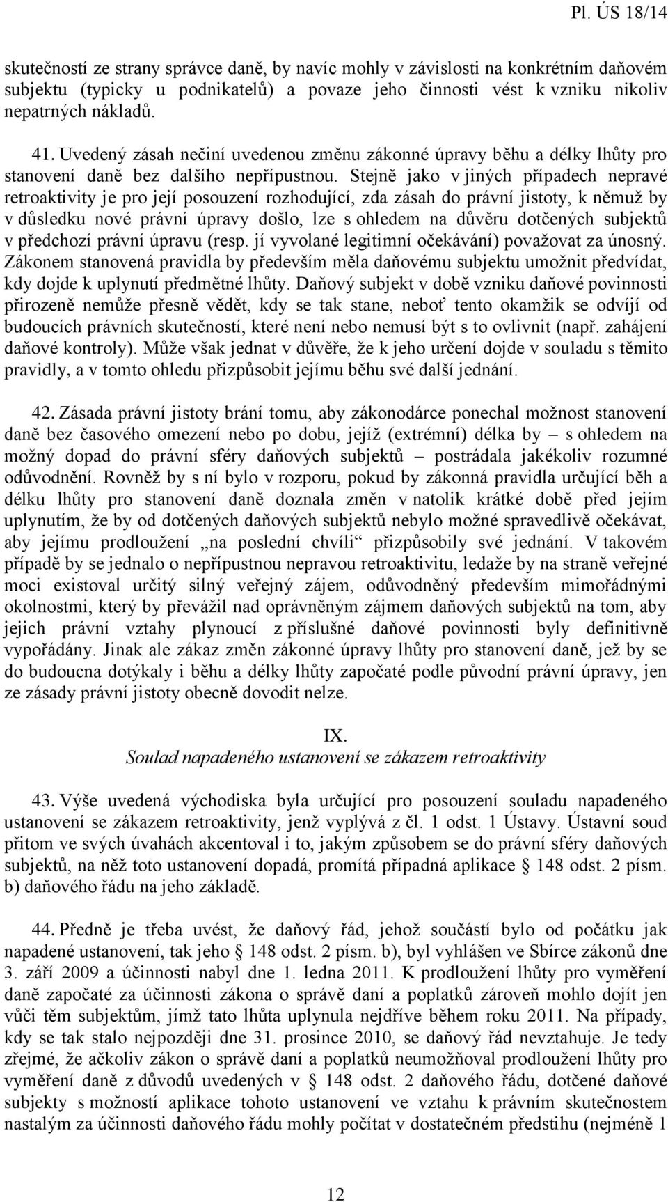 Stejně jako v jiných případech nepravé retroaktivity je pro její posouzení rozhodující, zda zásah do právní jistoty, k němuž by v důsledku nové právní úpravy došlo, lze s ohledem na důvěru dotčených