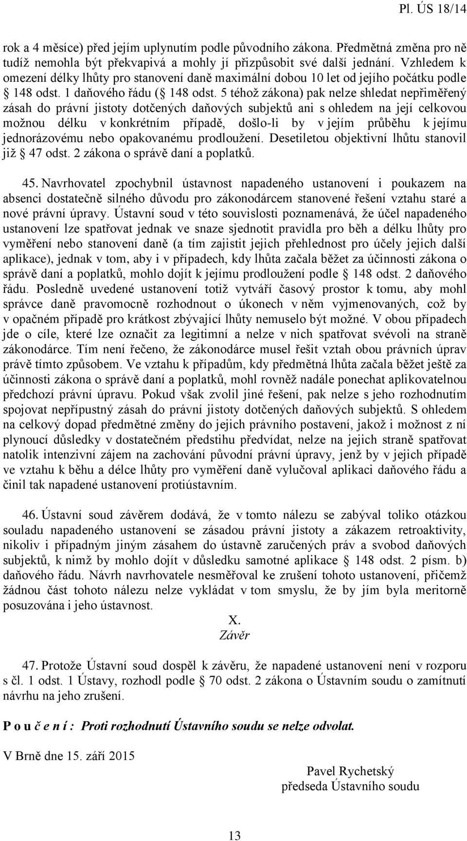 5 téhož zákona) pak nelze shledat nepřiměřený zásah do právní jistoty dotčených daňových subjektů ani s ohledem na její celkovou možnou délku v konkrétním případě, došlo-li by v jejím průběhu k