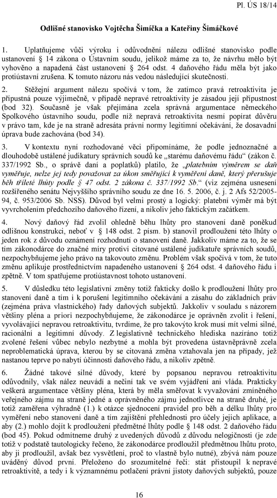 4 daňového řádu měla být jako protiústavní zrušena. K tomuto názoru nás vedou následující skutečnosti. 2.