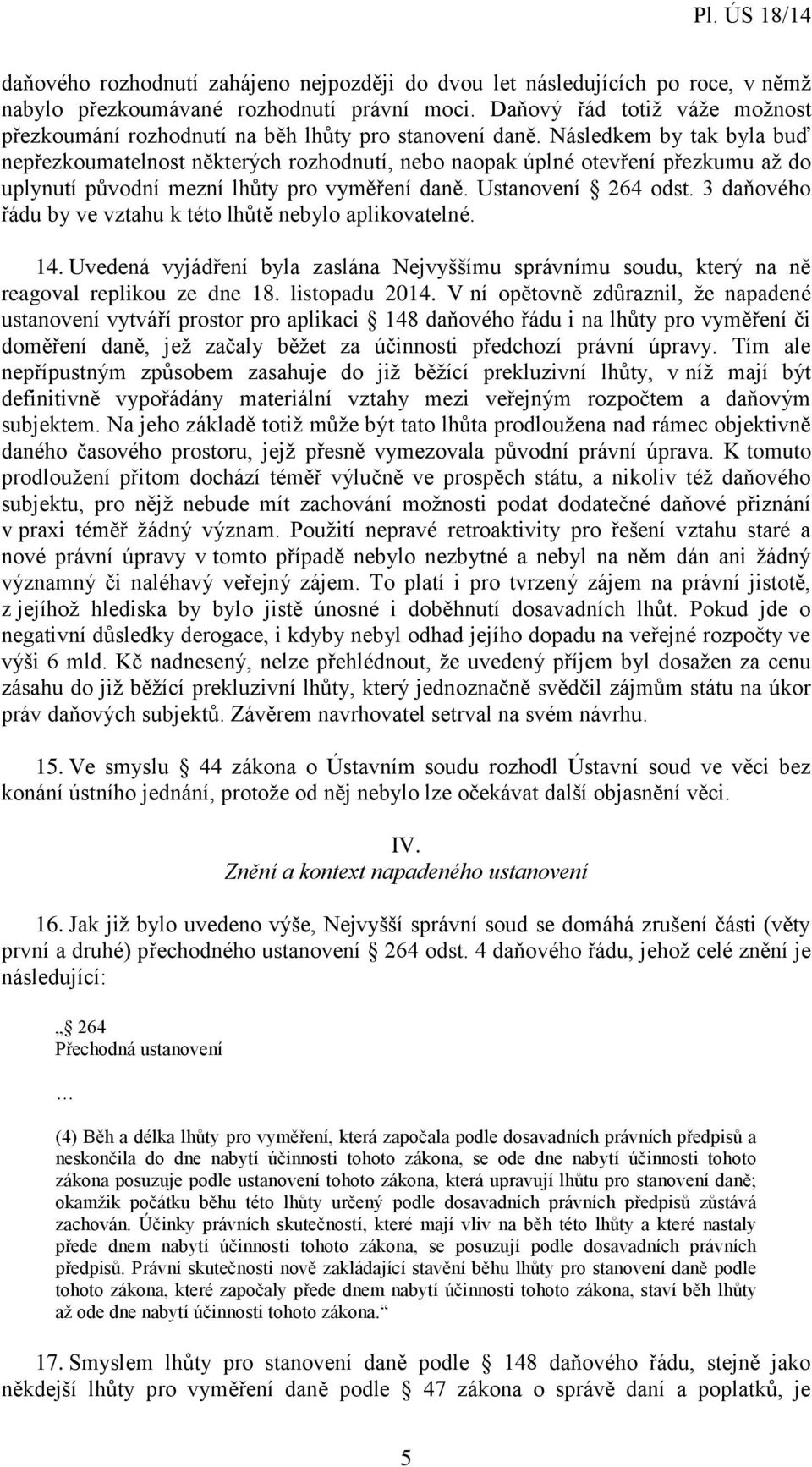 Následkem by tak byla buď nepřezkoumatelnost některých rozhodnutí, nebo naopak úplné otevření přezkumu až do uplynutí původní mezní lhůty pro vyměření daně. Ustanovení 264 odst.