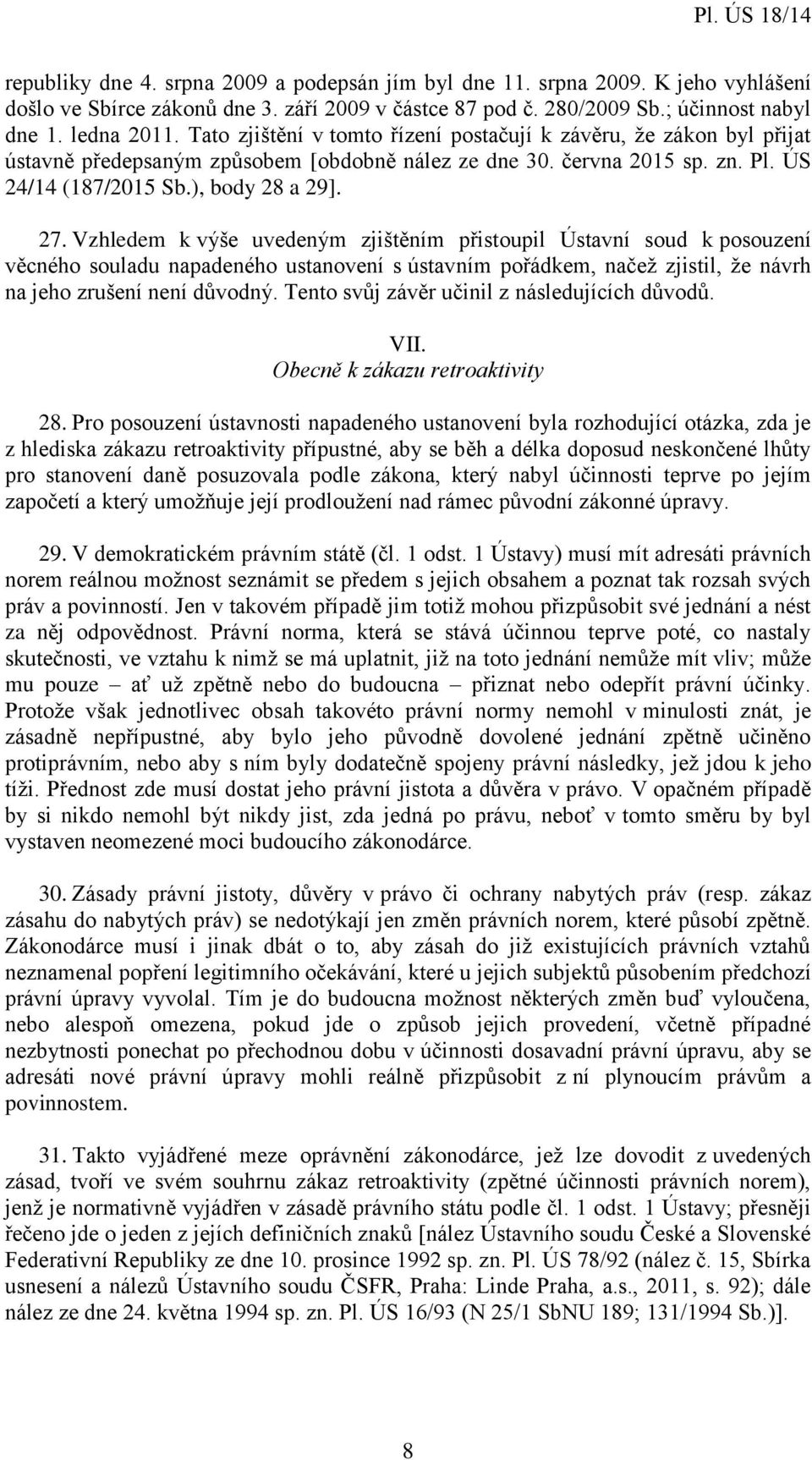 Vzhledem k výše uvedeným zjištěním přistoupil Ústavní soud k posouzení věcného souladu napadeného ustanovení s ústavním pořádkem, načež zjistil, že návrh na jeho zrušení není důvodný.