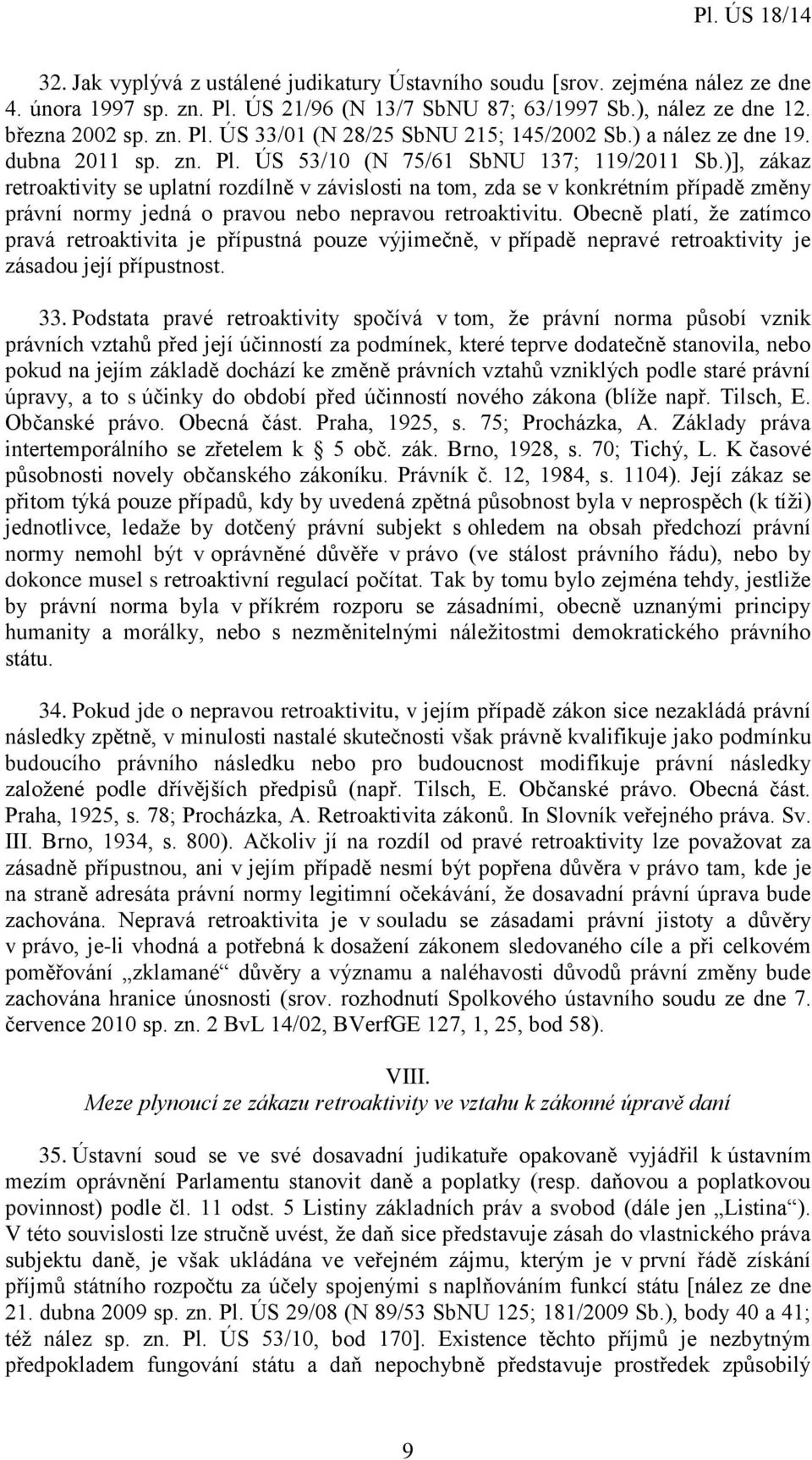 )], zákaz retroaktivity se uplatní rozdílně v závislosti na tom, zda se v konkrétním případě změny právní normy jedná o pravou nebo nepravou retroaktivitu.