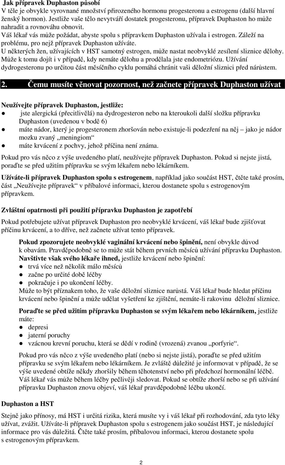 Záleží na problému, pro nejž přípravek Duphaston užíváte. U některých žen, užívajících v HST samotný estrogen, může nastat neobvyklé zesílení sliznice dělohy.