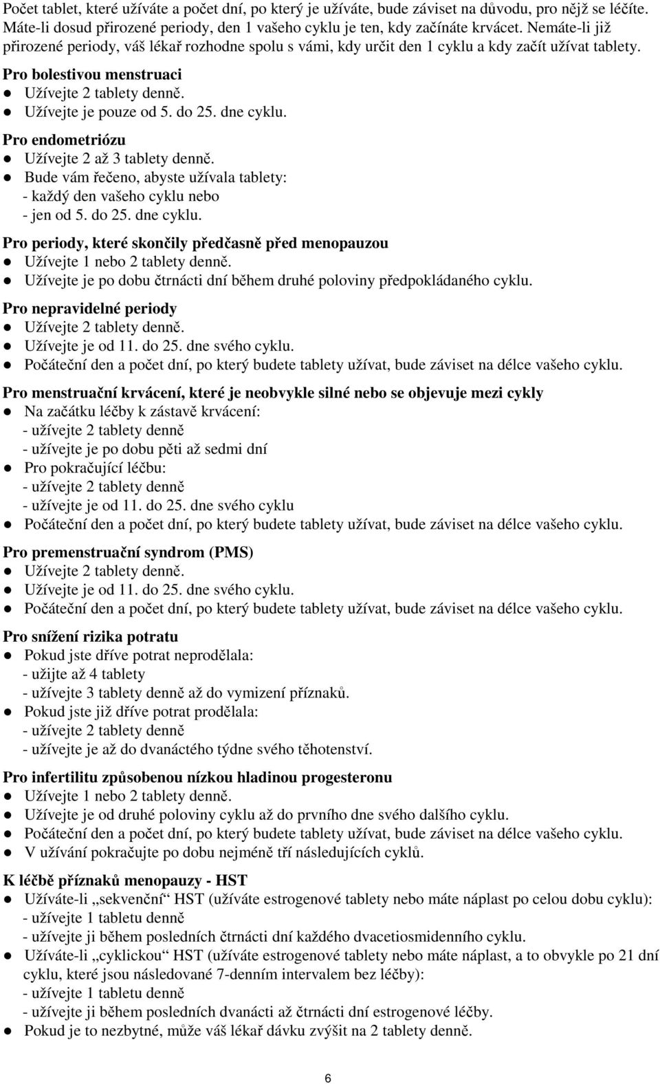 dne cyklu. Pro endometriózu Užívejte 2 až 3 tablety denně. Bude vám řečeno, abyste užívala tablety: - každý den vašeho cyklu nebo - jen od 5. do 25. dne cyklu.