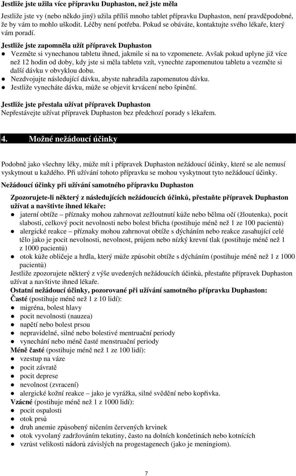 Avšak pokud uplyne již více než 12 hodin od doby, kdy jste si měla tabletu vzít, vynechte zapomenutou tabletu a vezměte si další dávku v obvyklou dobu.