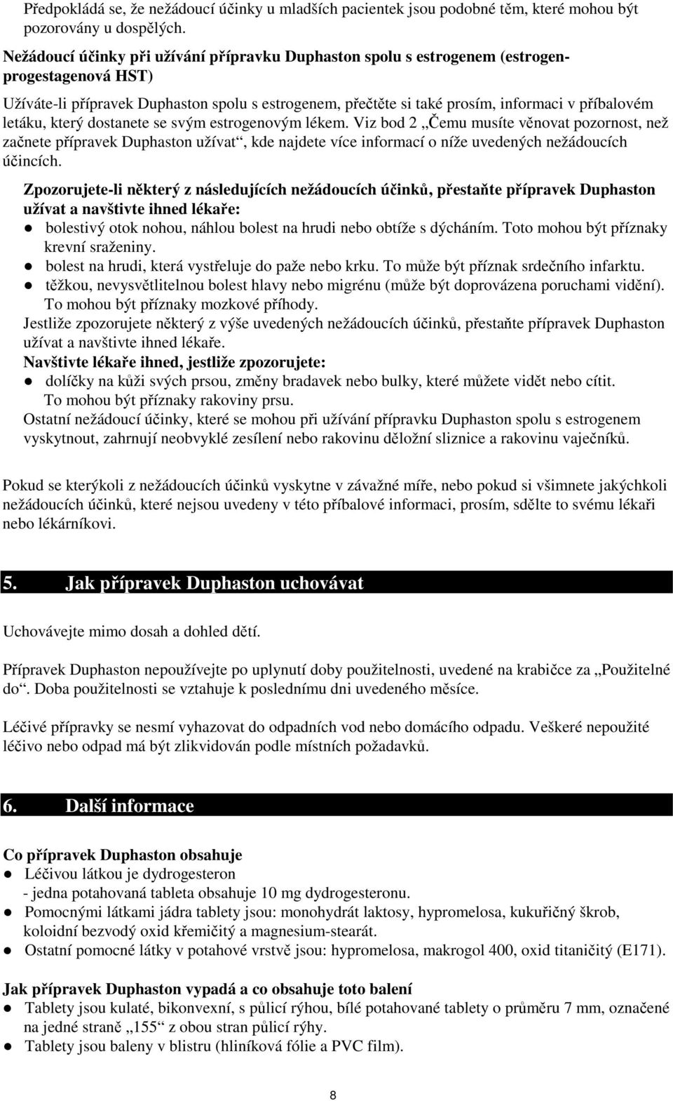 letáku, který dostanete se svým estrogenovým lékem. Viz bod 2 Čemu musíte věnovat pozornost, než začnete přípravek Duphaston užívat, kde najdete více informací o níže uvedených nežádoucích účincích.