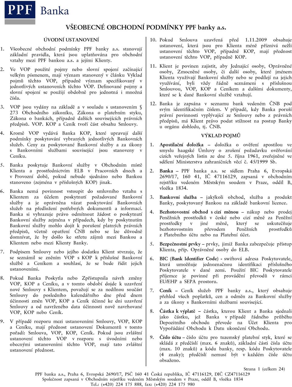 Definované pojmy a slovní spojení se použijí obdobně pro jednotná i množná čísla. 3.