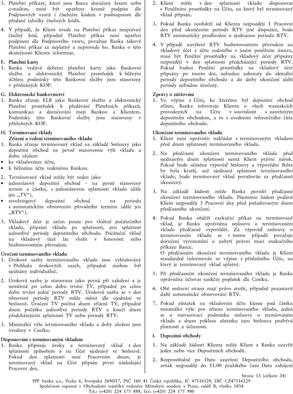 neprovede ho. Banka o této skutečnosti Klienta informuje. F. Platební karty 1.