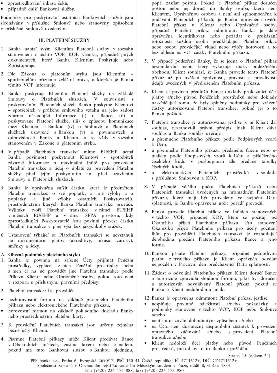 Banka nabízí svým Klientům Platební služby v rozsahu stanoveném v těchto VOP, KOP, Ceníku, případně jiných dokumentech, které Banka Klientům Poskytuje nebo Zpřístupňuje. 2.