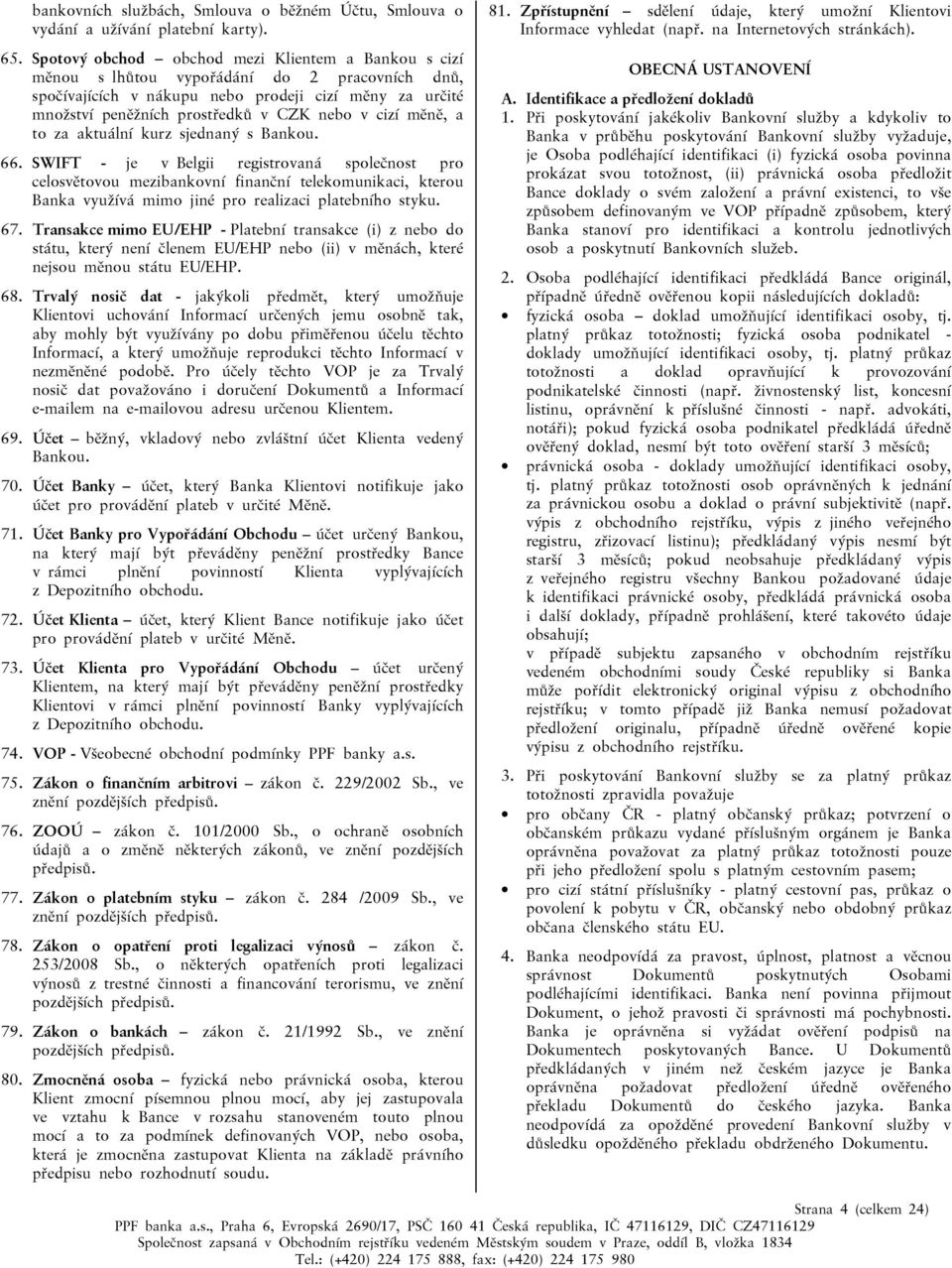 cizí měně, a to za aktuální kurz sjednaný s Bankou. 66.