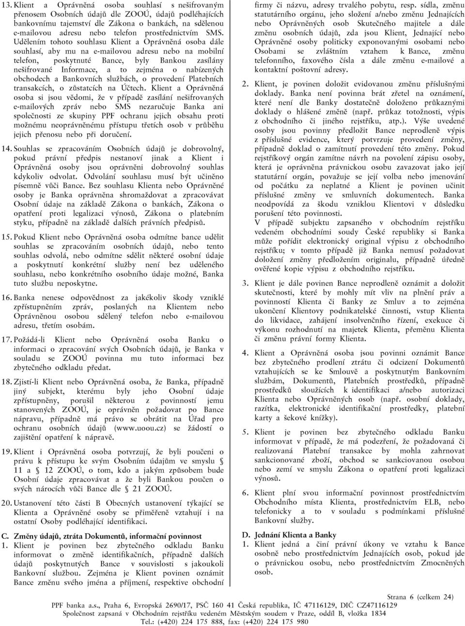 Udělením tohoto souhlasu Klient a Oprávněná osoba dále souhlasí, aby mu na e-mailovou adresu nebo na mobilní telefon, poskytnuté Bance, byly Bankou zasílány nešifrované Informace, a to zejména o