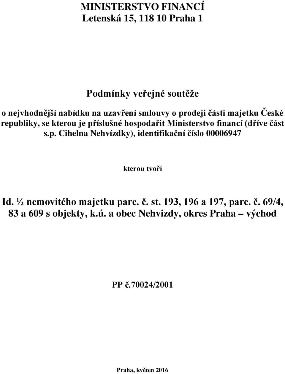 část s.p. Cihelna Nehvízdky), identifikační číslo 00006947 kterou tvoří Id. ½ nemovitého majetku parc. č. st.