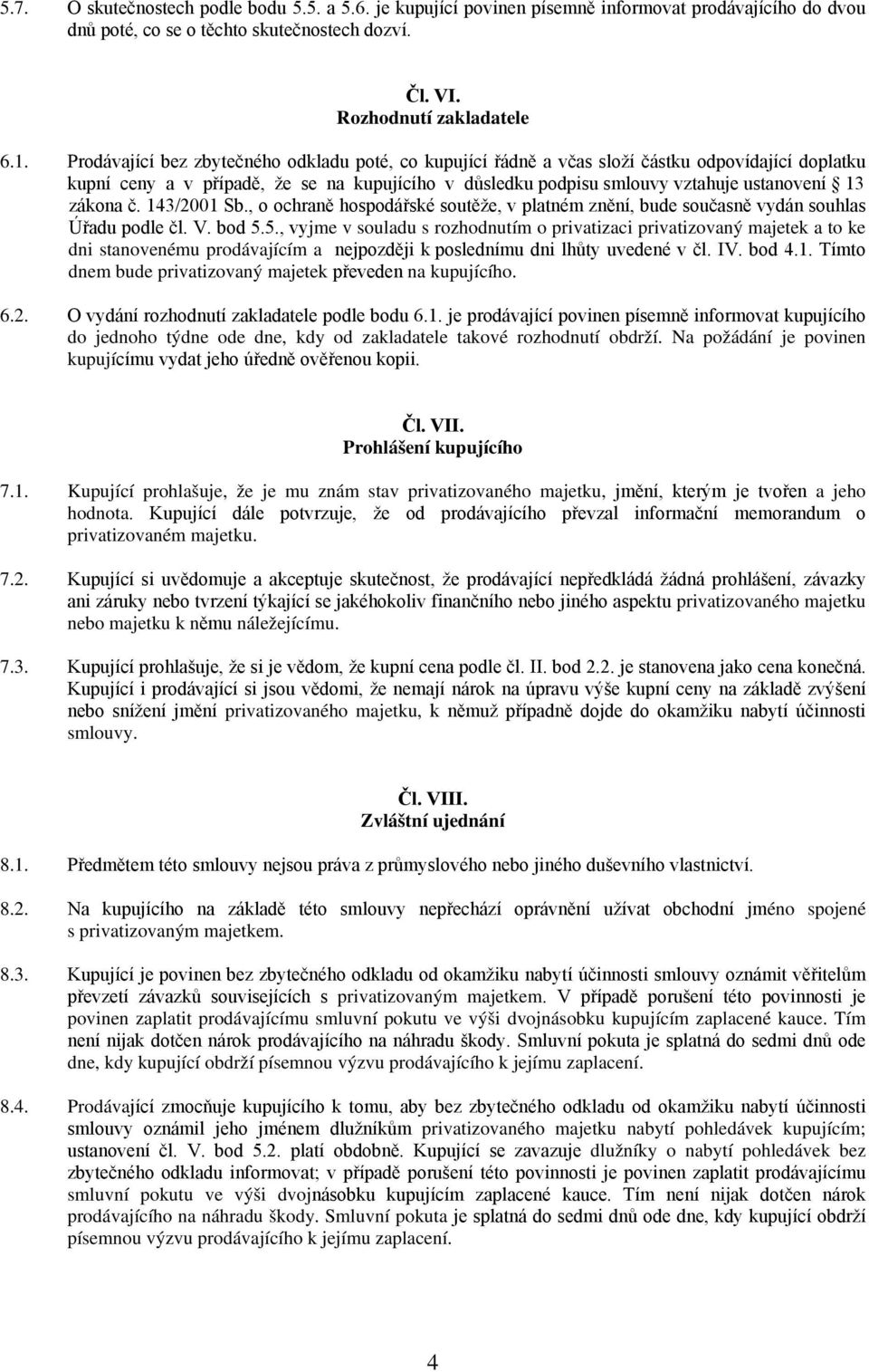 zákona č. 143/2001 Sb., o ochraně hospodářské soutěže, v platném znění, bude současně vydán souhlas Úřadu podle čl. V. bod 5.