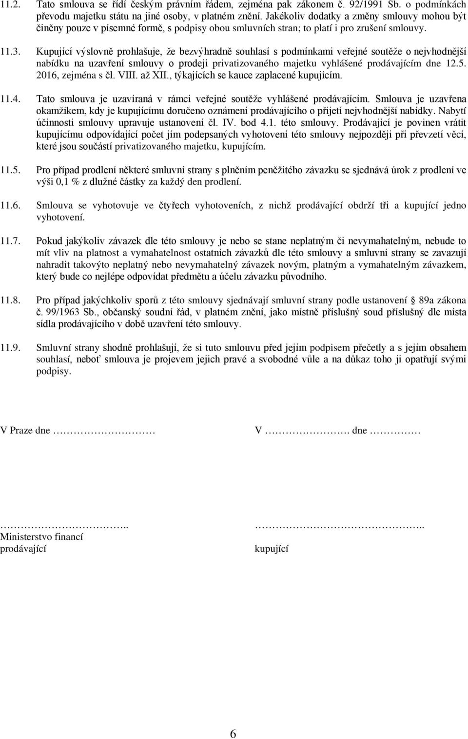 Kupující výslovně prohlašuje, že bezvýhradně souhlasí s podmínkami veřejné soutěže o nejvhodnější nabídku na uzavření smlouvy o prodeji privatizovaného majetku vyhlášené prodávajícím dne 12.5.