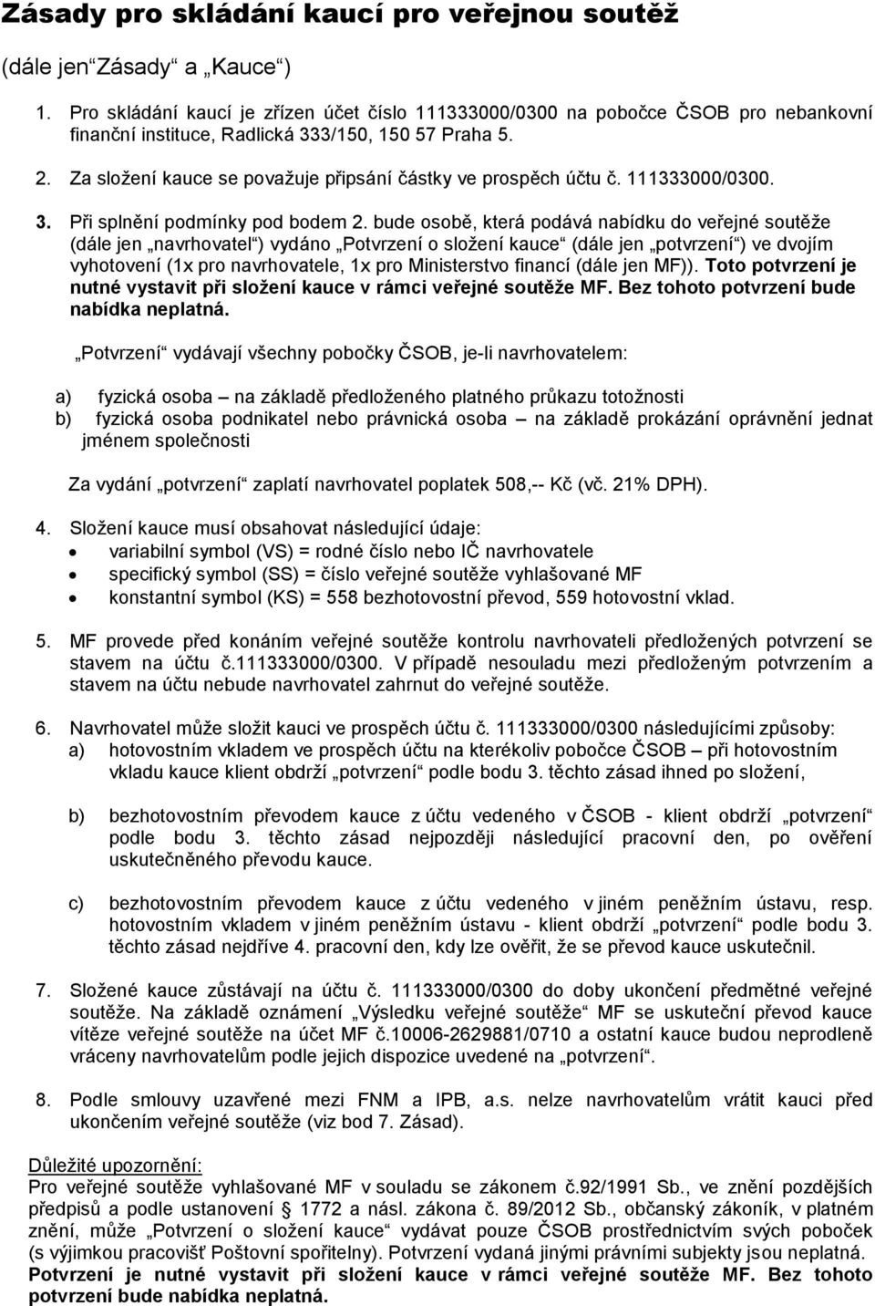 Za složení kauce se považuje připsání částky ve prospěch účtu č. 111333000/0300. 3. Při splnění podmínky pod bodem 2.