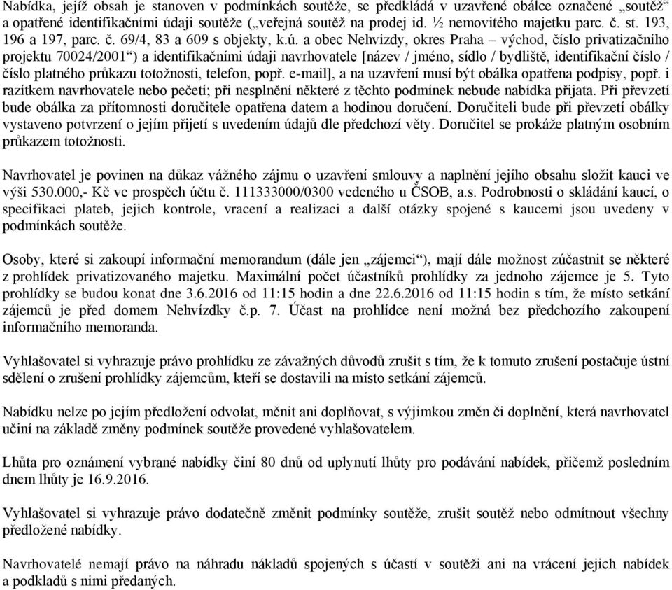 a obec Nehvizdy, okres Praha východ, číslo privatizačního projektu 70024/2001 ) a identifikačními údaji navrhovatele [název / jméno, sídlo / bydliště, identifikační číslo / číslo platného průkazu