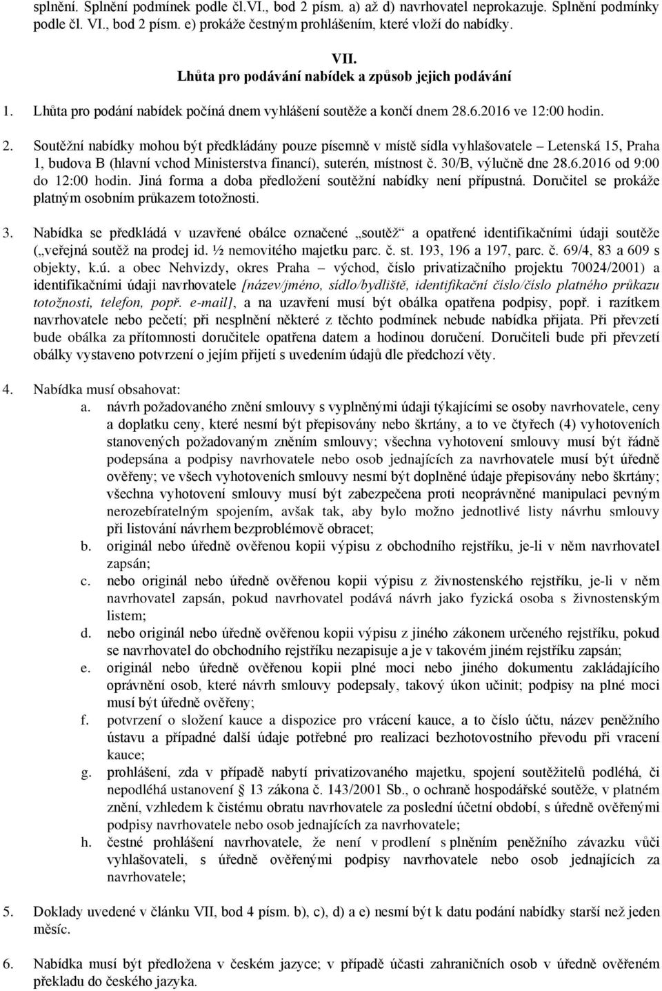 .6.2016 ve 12:00 hodin. 2. Soutěžní nabídky mohou být předkládány pouze písemně v místě sídla vyhlašovatele Letenská 15, Praha 1, budova B (hlavní vchod Ministerstva financí), suterén, místnost č.