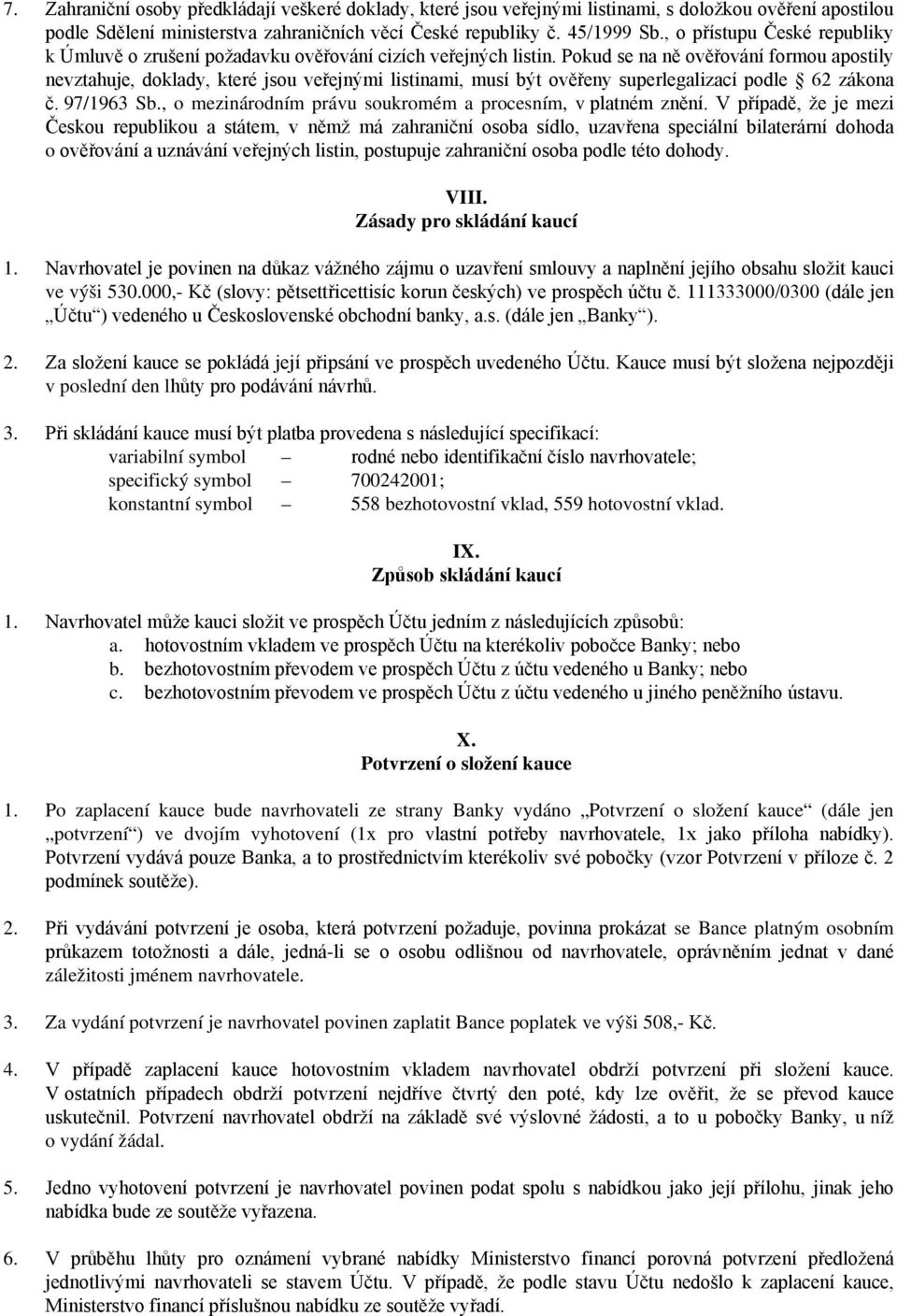 Pokud se na ně ověřování formou apostily nevztahuje, doklady, které jsou veřejnými listinami, musí být ověřeny superlegalizací podle 62 zákona č. 97/1963 Sb.