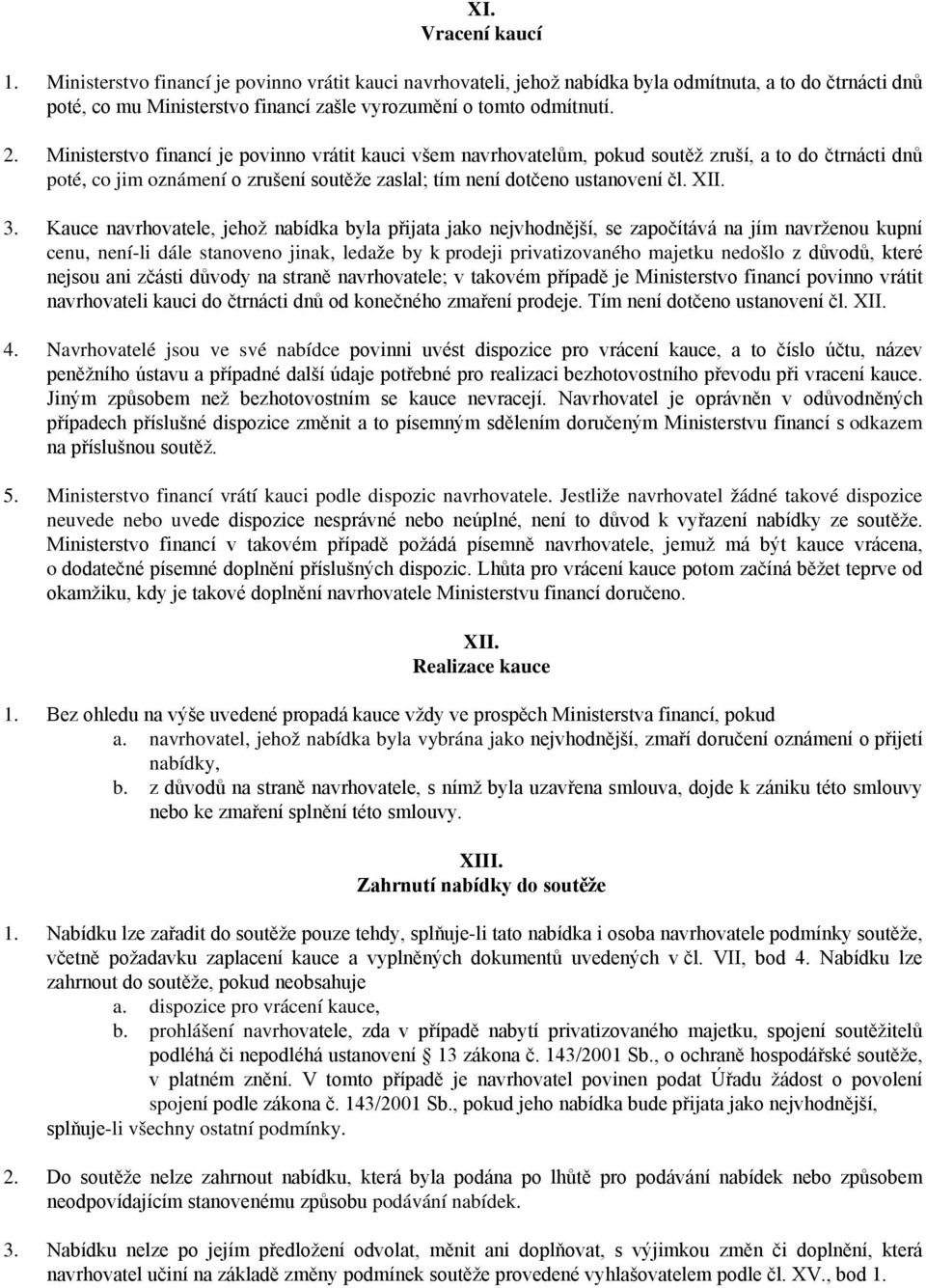 Kauce navrhovatele, jehož nabídka byla přijata jako nejvhodnější, se započítává na jím navrženou kupní cenu, není-li dále stanoveno jinak, ledaže by k prodeji privatizovaného majetku nedošlo z