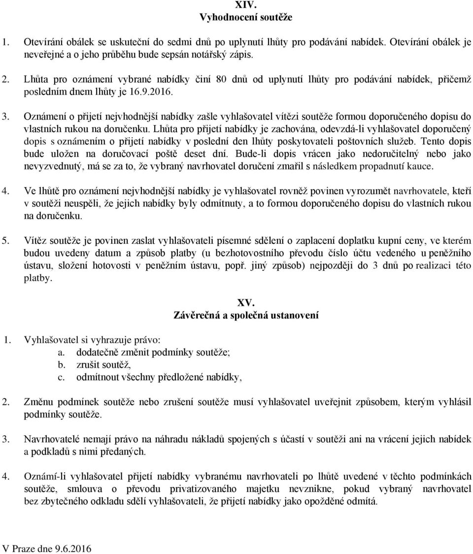 Oznámení o přijetí nejvhodnější nabídky zašle vyhlašovatel vítězi soutěže formou doporučeného dopisu do vlastních rukou na doručenku.