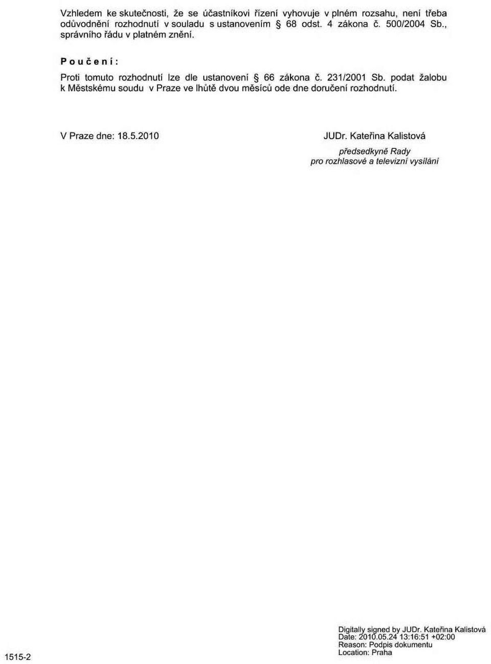 podat žalobu k Městskému soudu v Praze ve lhůtě dvou měsíců ode dne doručení rozhodnutí. V Praze dne: 18.5.2010 JUDr.