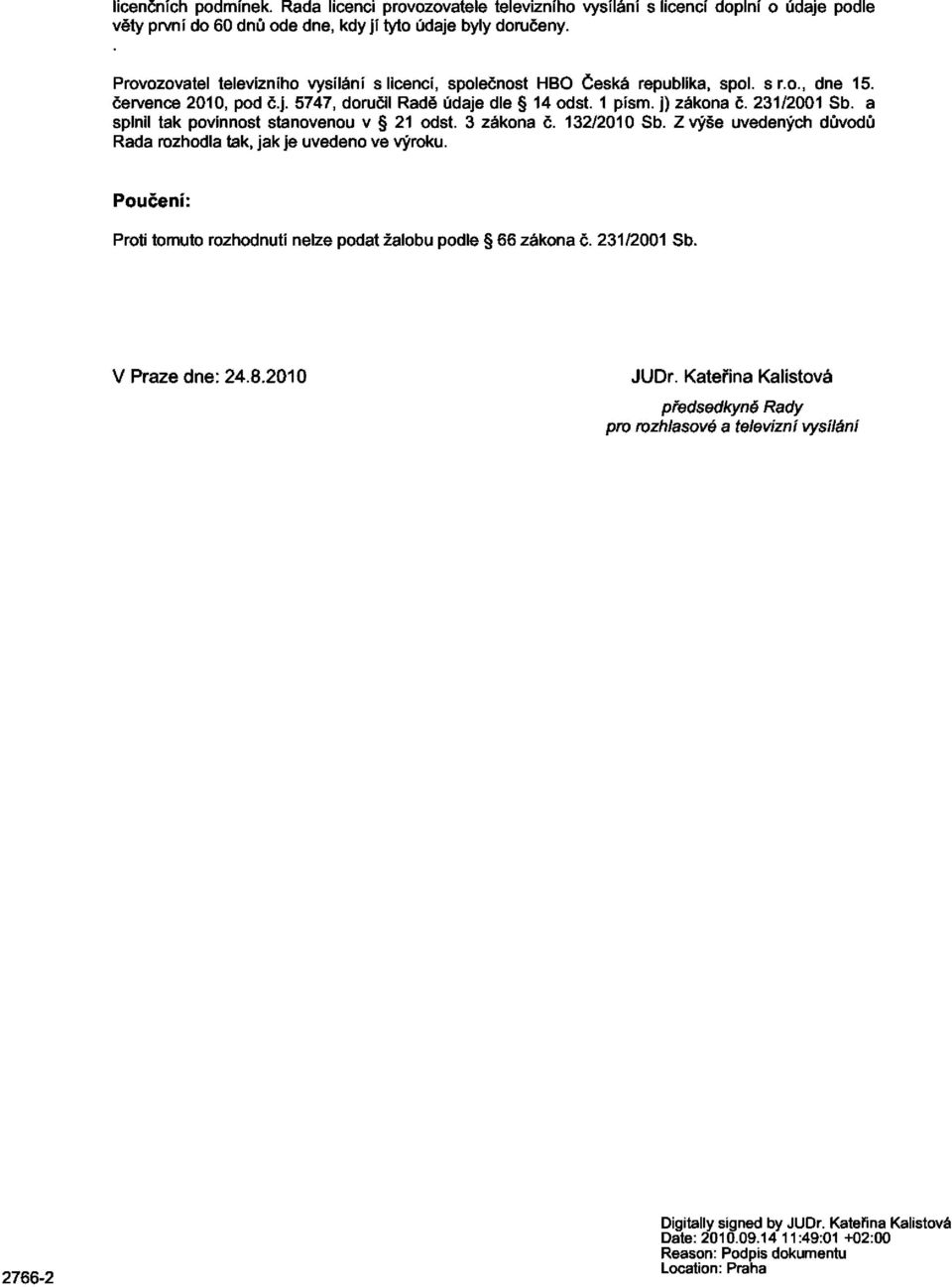 a splnil tak povinnost stanovenou v 21 odst. 3 zákona č. 132/2010 Sb. Zvýše uvedených důvodů Rada rozhodla tak, jak je uvedeno ve výroku.