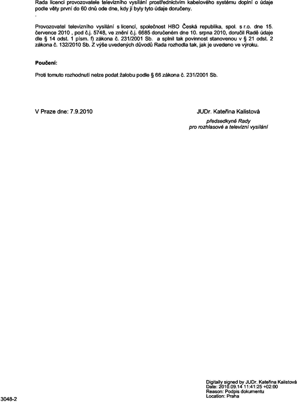 f) zákona č. 231/2001 Sb. a splnil tak povinnost stanovenou v 21 odst. 2 zákona č. 132/2010 Sb. Z výše uvedených důvodů Rada rozhodla tak, jak je uvedeno ve výroku.