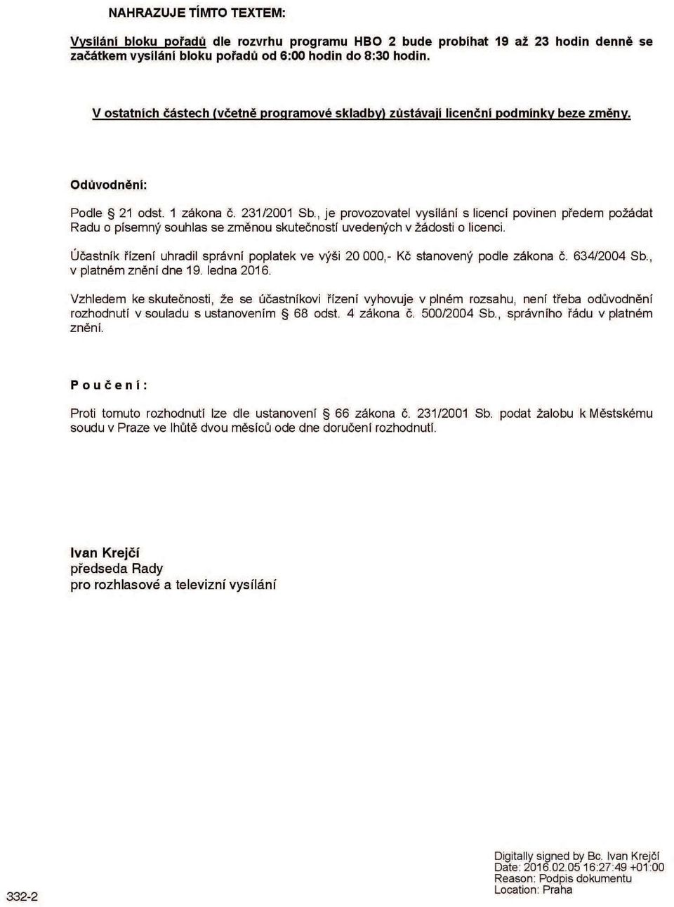 , je provozovatel vysílání s licencí povinen předem požádat Radu o písemný souhlas se změnou skutečností uvedených v žádosti o licenci.