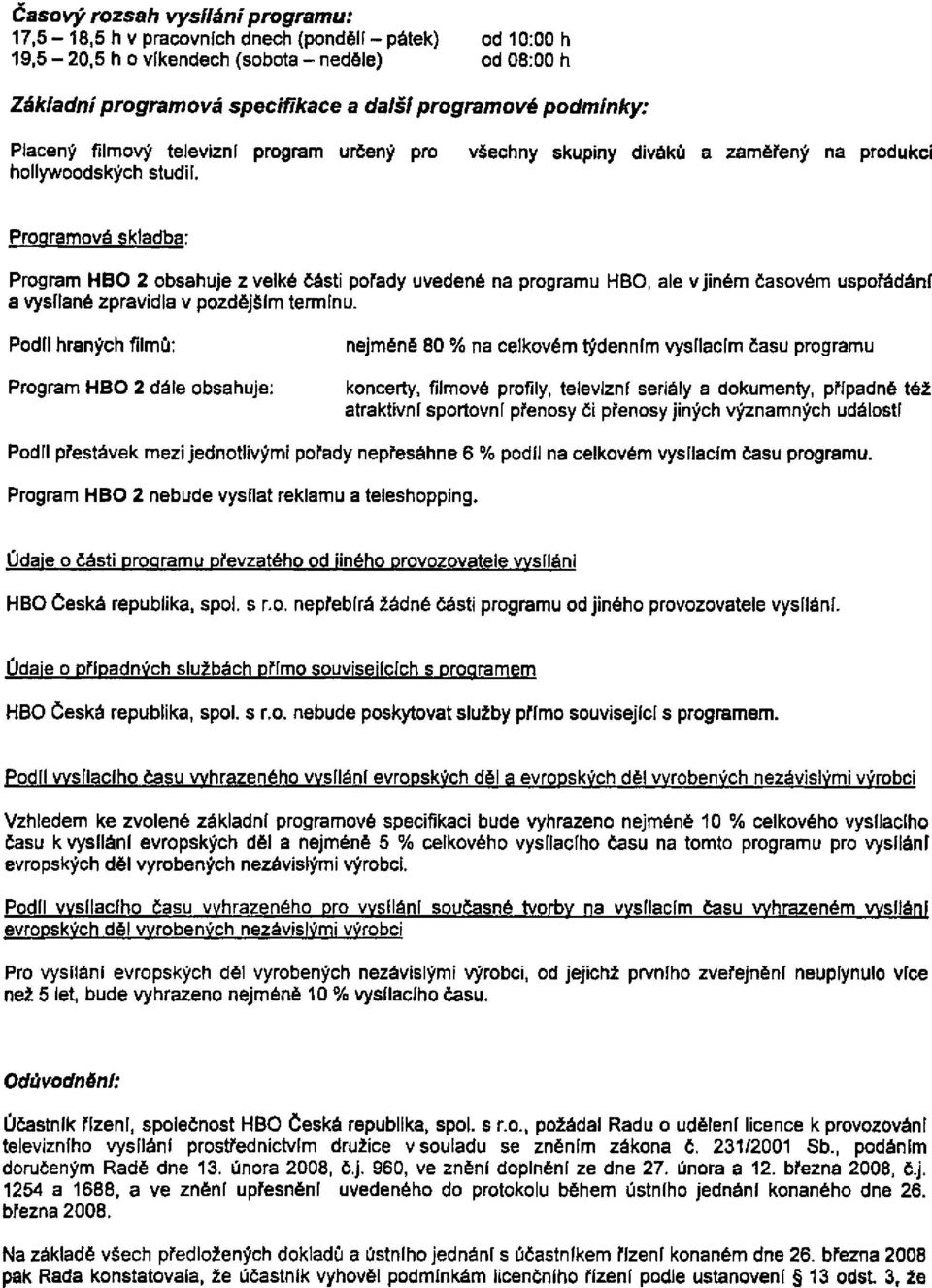 Programová skladba: Program HBO 2 obsahuje z velké části pořady uvedené na programu HBO, ale v jiném časovém uspořádání a vysílané zpravidla v pozdějším termínu.