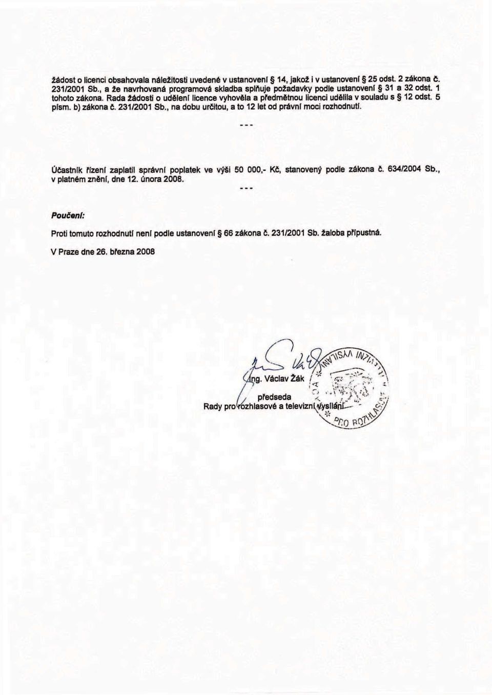 Rada žádosti o udělení licence vyhověla a předmětnou licenci udělila v souladu s 12 odst. 5 plsm. b) zákona č. 231/2001 Sb.