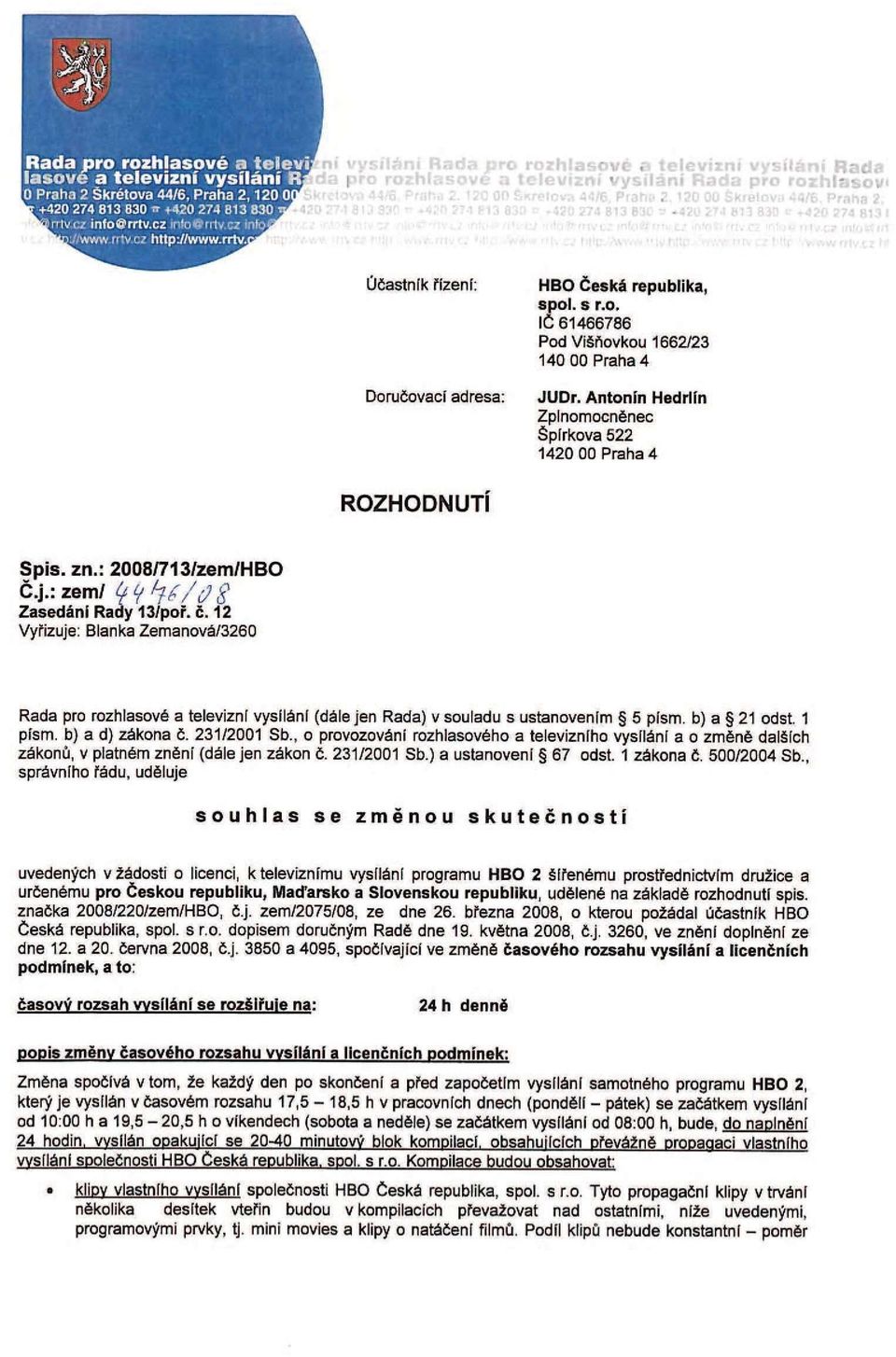 1 písm. b) a d) zákona č. 231/2001 Sb., o provozování rozhlasového a televizního vysílání a o změně dalších zákonů, v platném znění (dále jen zákon č. 231/2001 Sb.) a ustanovení 67 odst. 1 zákona č.