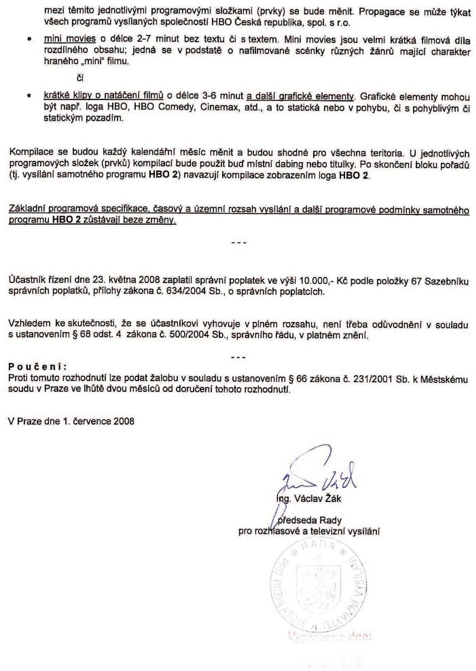 čí krátké klipy o natáčení filmů o délce 3-6 minut a další grafické elementy. Grafické elementy mohou být např. loga HBO, HBO Comedy, Cinemax, atd.