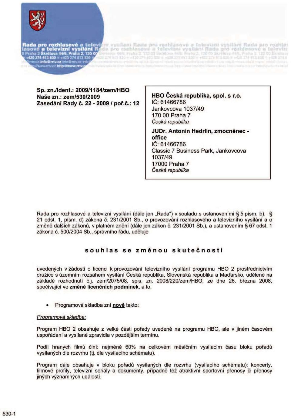 b), 21 odst. 1, písm. d) zákona č. 231/2001 Sb., o provozování rozhlasového a televizního vysílání a o změně dalších zákonů, v platném znění (dále jen zákon č. 231/2001 Sb.), a ustanovením 67 odst.