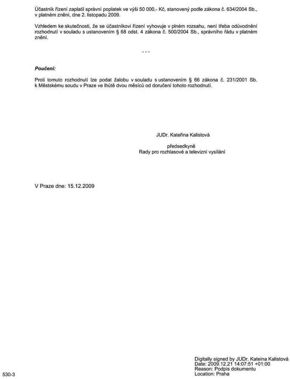 , správního řádu v platném znění. Poučení: Proti tomuto rozhodnutí lze podat žalobu v souladu s ustanovením 66 zákona č. 231/2001 Sb.