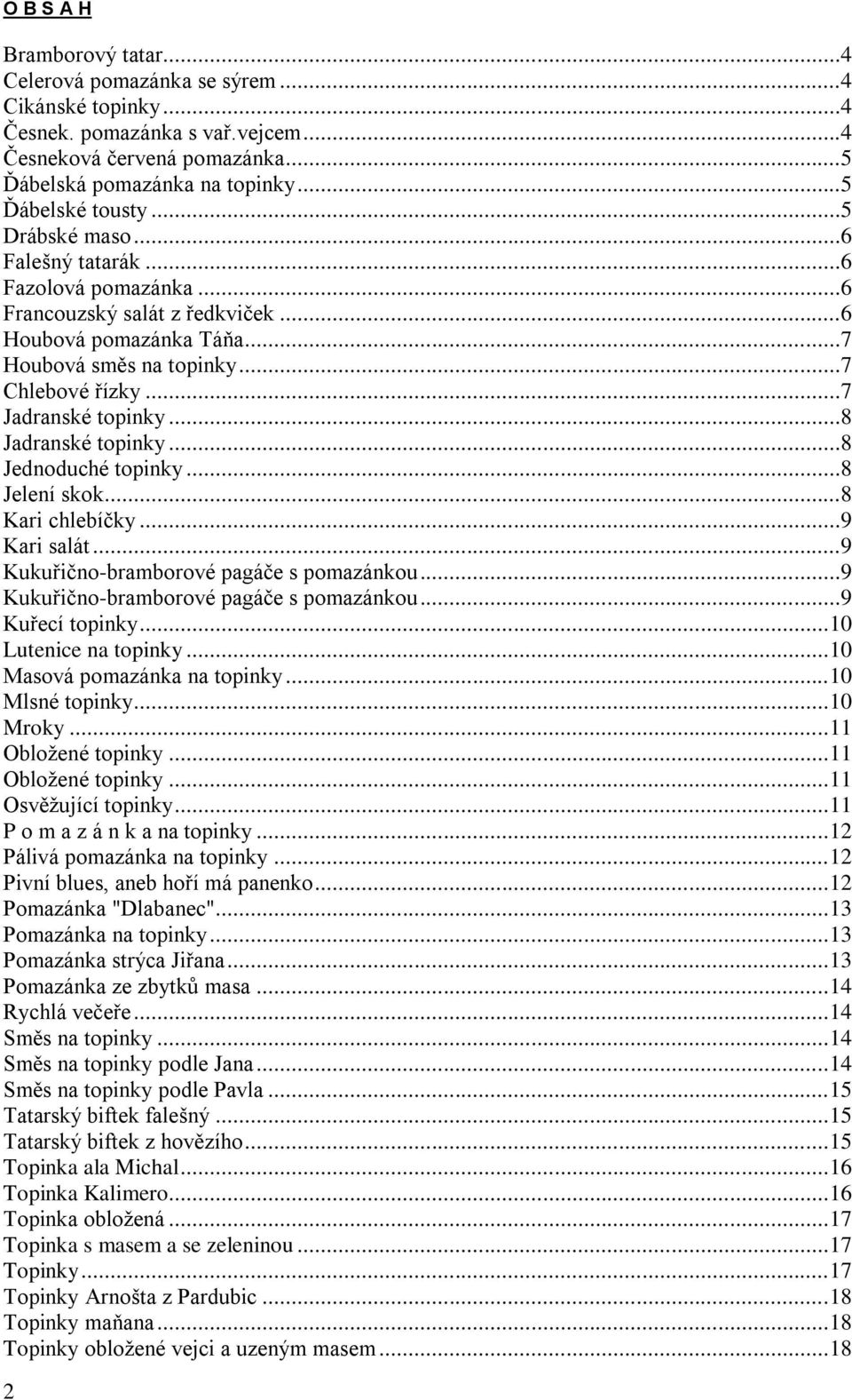 ..8 Jadranské topinky...8 Jednoduché topinky...8 Jelení skok...8 Kari chlebíčky...9 Kari salát...9 Kukuřično-bramborové pagáče s pomazánkou...9 Kukuřično-bramborové pagáče s pomazánkou...9 Kuřecí topinky.
