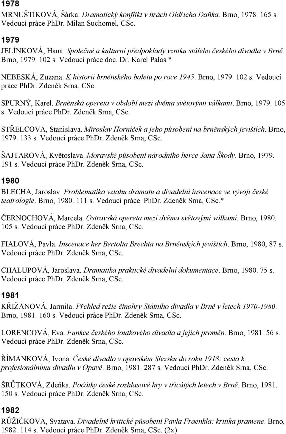 Zdeněk Srna, CSc. SPURNÝ, Karel. Brněnská opereta v období mezi dvěma světovými válkami. Brno, 1979. 105 s. Vedoucí práce PhDr. Zdeněk Srna, CSc. STŘELCOVÁ, Stanislava.