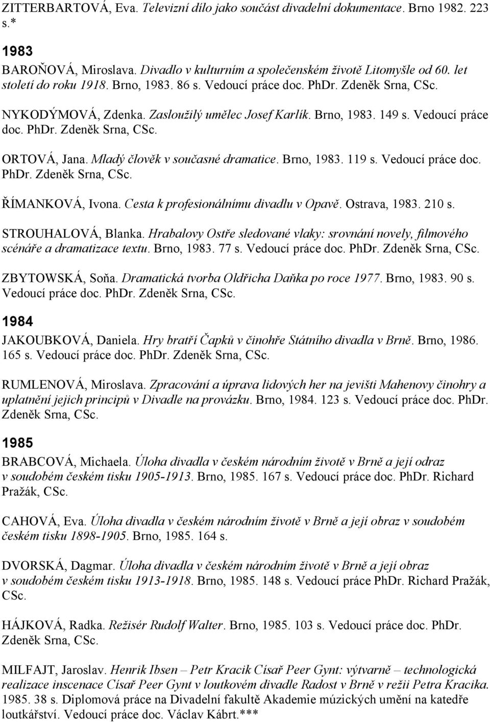Mladý člověk v současné dramatice. Brno, 1983. 119 s. Vedoucí práce doc. PhDr. Zdeněk Srna, CSc. ŘÍMANKOVÁ, Ivona. Cesta k profesionálnímu divadlu v Opavě. Ostrava, 1983. 210 s. STROUHALOVÁ, Blanka.