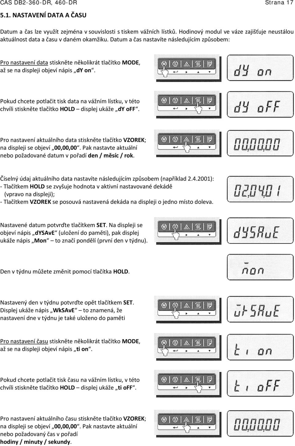 Datum a čas nastavíte následujícím způsobem: Pro nastavení data stiskněte několikrát tlačítko MODE, až se na displeji objeví nápis dy on.