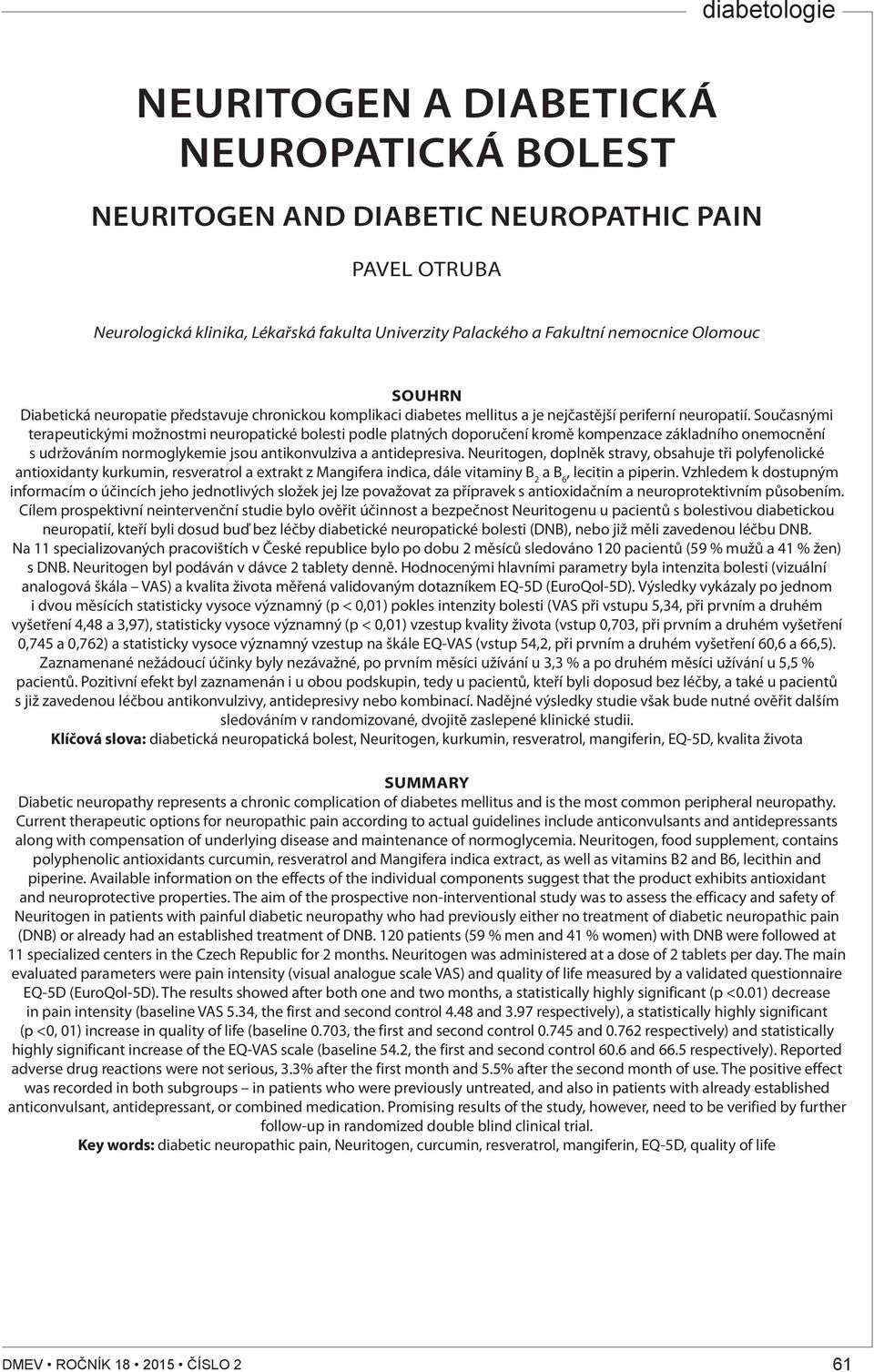 Současnými terapeutickými možnostmi neuropatické bolesti podle platných doporučení kromě kompenzace základního onemocnění s udržováním normoglykemie jsou antikonvulziva a antidepresiva.