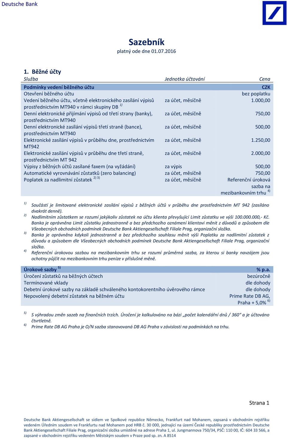 000,00 prostřednictvím MT940 v rámci skupiny DB 1) Denní elektronické přijímání výpisů od třetí strany (banky), za účet, měsíčně 750,00 prostřednictvím MT940 Denní elektronické zasílání výpisů třetí