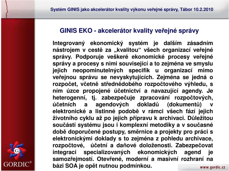 Zejména se jedná o rozpočet, včetně střednědobého rozpočtového výhledu, s ním úzce propojené účetnictví a navazující agendy. Je heterogenní, tj.