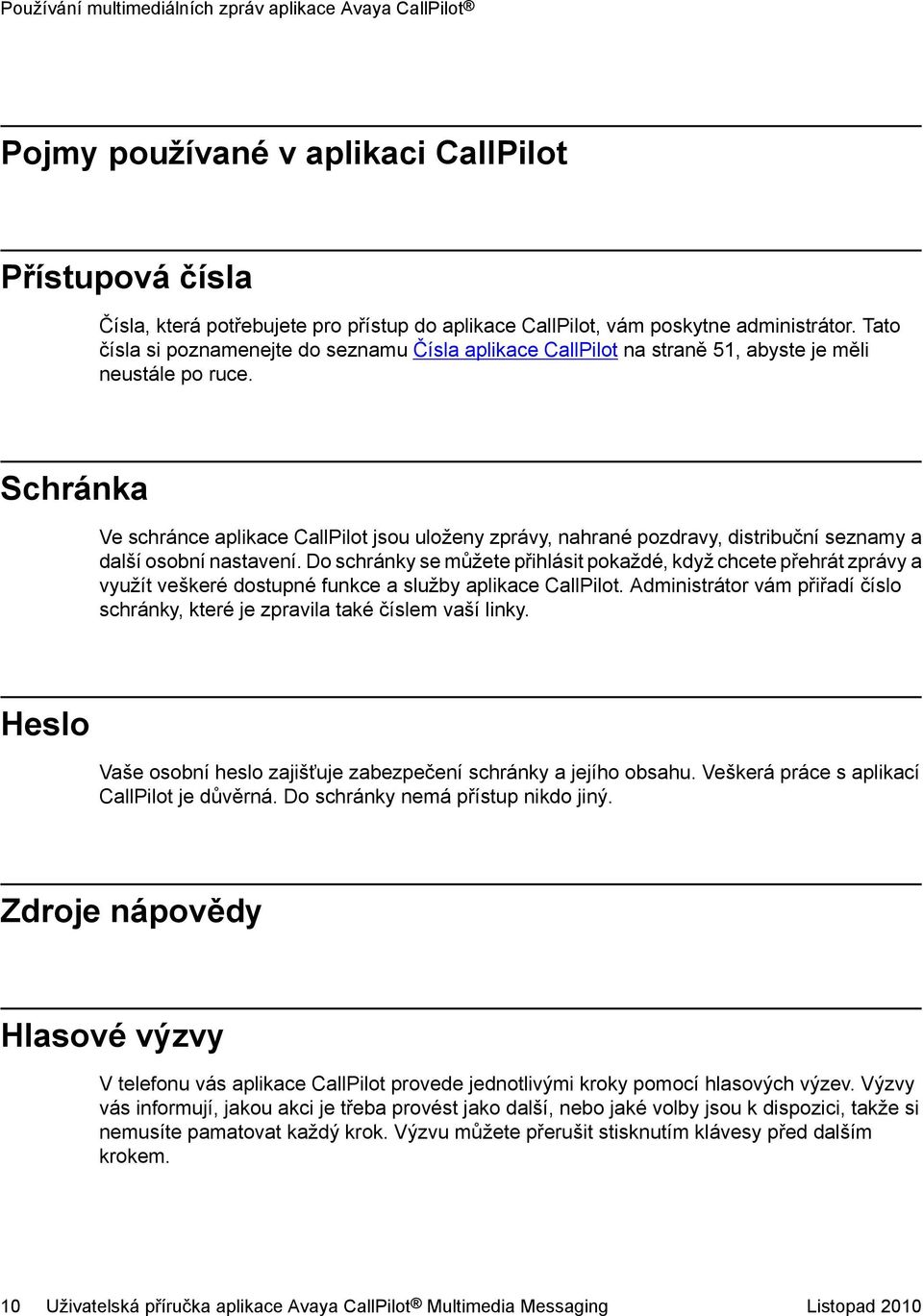 Schránka Ve schránce aplikace CallPilot jsou uloženy zprávy, nahrané pozdravy, distribuční seznamy a další osobní nastavení.