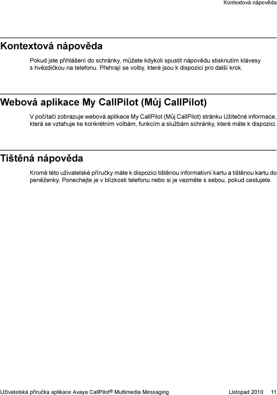 Webová aplikace My CallPilot (Můj CallPilot) V počítači zobrazuje webová aplikace My CallPilot (Můj CallPilot) stránku Užitečné informace, která se vztahuje ke konkrétním volbám,