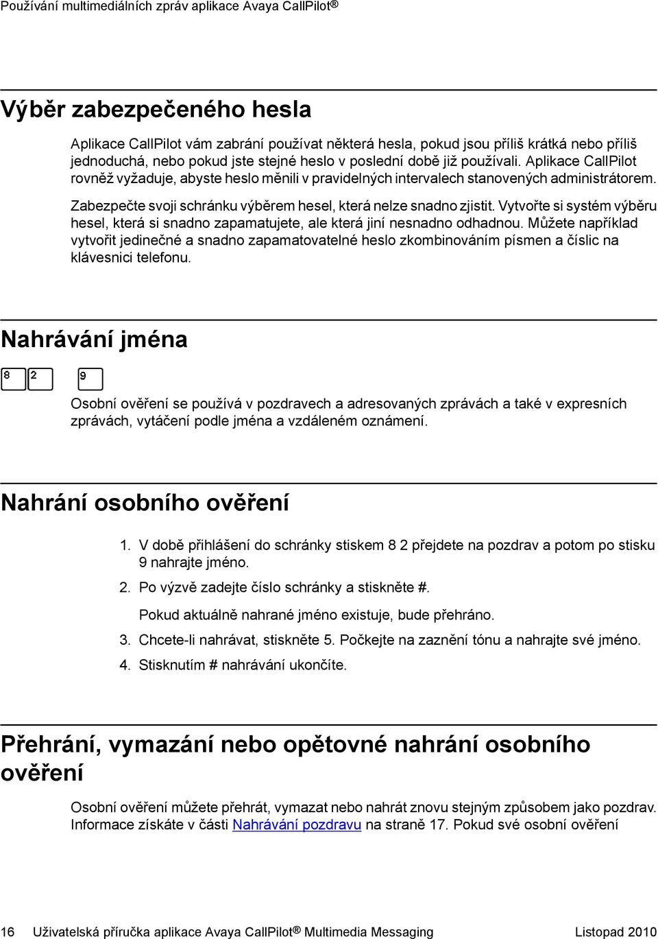 Zabezpečte svoji schránku výběrem hesel, která nelze snadno zjistit. Vytvořte si systém výběru hesel, která si snadno zapamatujete, ale která jiní nesnadno odhadnou.
