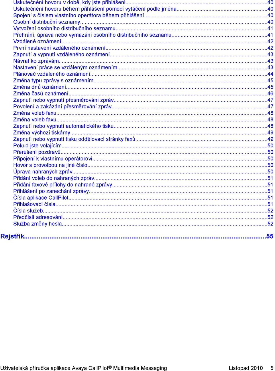 ..42 První nastavení vzdáleného oznámení...42 Zapnutí a vypnutí vzdáleného oznámení...43 Návrat ke zprávám...43 Nastavení práce se vzdáleným oznámením...43 Plánovač vzdáleného oznámení.