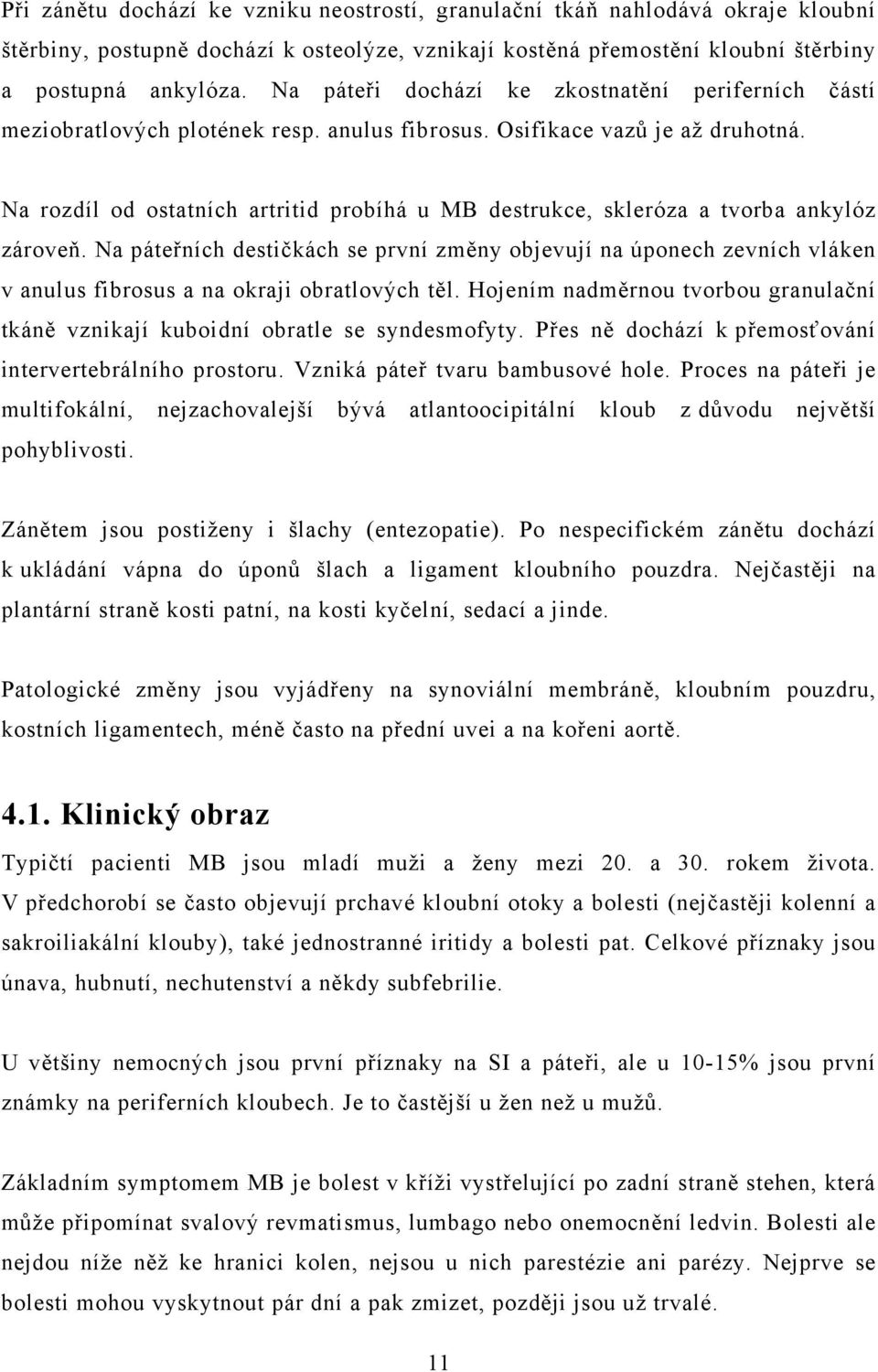 Na rozdíl od ostatních artritid probíhá u MB destrukce, skleróza a tvorba ankylóz zároveň.