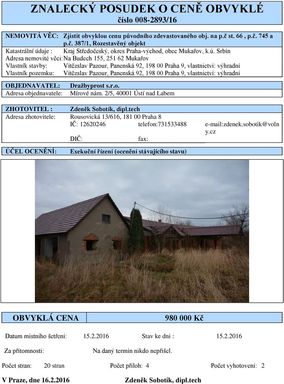 00 Praha 9, vlastnictví: výhradní OBJEDNAVATEL: Adresa objednavatele: Dražbyprost s.r.o. Mírové nám. 2/5, 40001 Ústí nad Labem ZHOTOVITEL : Zdeněk Sobotík, dipl.